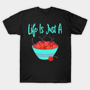 LIFE IS JUST A BOWL OF CHERRIES T-Shirt